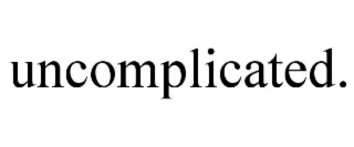 UNCOMPLICATED.