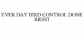 EVER DAY BIRD CONTROL DONE RIGHT
