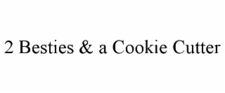 2 BESTIES & A COOKIE CUTTER