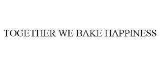 TOGETHER WE BAKE HAPPINESS