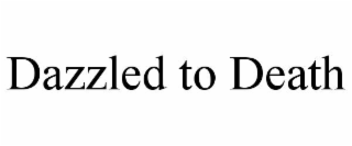 DAZZLED TO DEATH