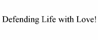 DEFENDING LIFE WITH LOVE!