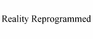 REALITY REPROGRAMMED