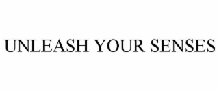 UNLEASH YOUR SENSES