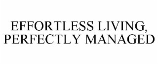 EFFORTLESS LIVING, PERFECTLY MANAGED