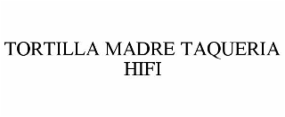 TORTILLA MADRE TAQUERIA HIFI