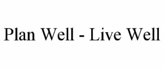 PLAN WELL - LIVE WELL