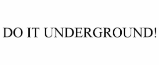 DO IT UNDERGROUND!