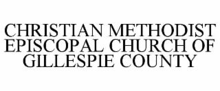 CHRISTIAN METHODIST EPISCOPAL CHURCH OF GILLESPIE COUNTY