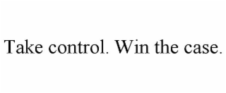 TAKE CONTROL. WIN THE CASE.
