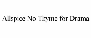 ALLSPICE NO THYME FOR DRAMA