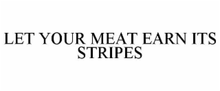 LET YOUR MEAT EARN ITS STRIPES