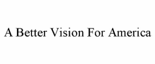 A BETTER VISION FOR AMERICA