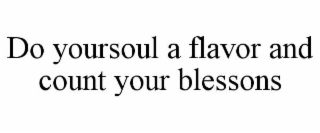 DO YOURSOUL A FLAVOR AND COUNT YOUR BLESSONS