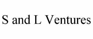 S AND L VENTURES
