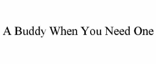 A BUDDY WHEN YOU NEED ONE