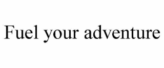 FUEL YOUR ADVENTURE