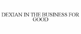 DEXIAN IN THE BUSINESS FOR GOOD