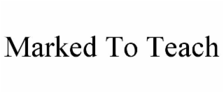 MARKED TO TEACH