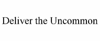 DELIVER THE UNCOMMON
