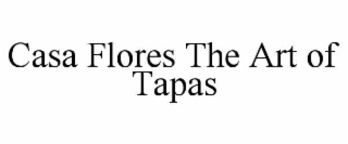CASA FLORES THE ART OF TAPAS