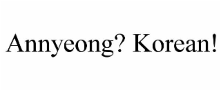 ANNYEONG? KOREAN!