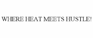 WHERE HEAT MEETS HUSTLE!