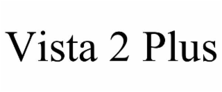 VISTA 2 PLUS