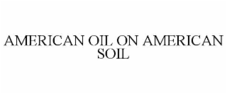 AMERICAN OIL ON AMERICAN SOIL
