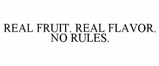 REAL FRUIT. REAL FLAVOR. NO RULES.