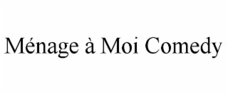 MÃNAGE Ã MOI COMEDY