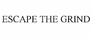 ESCAPE THE GRIND