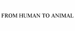 FROM HUMAN TO ANIMAL
