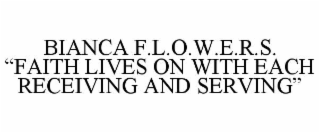 BIANCA F.L.O.W.E.R.S. âFAITH LIVES ON WITH EACH RECEIVING AND SERVINGâ