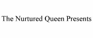 THE NURTURED QUEEN PRESENTS