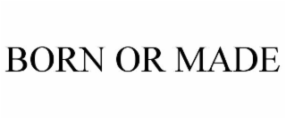 BORN OR MADE