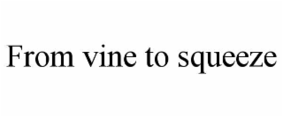 FROM VINE TO SQUEEZE