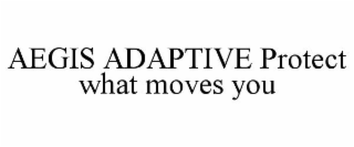 AEGIS ADAPTIVE PROTECT WHAT MOVES YOU