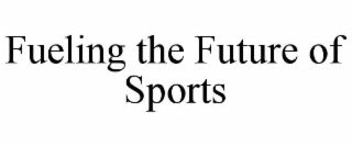 FUELING THE FUTURE OF SPORTS
