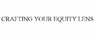 CRAFTING YOUR EQUITY LENS