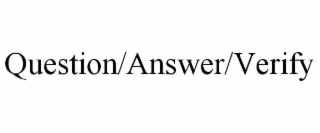 QUESTION/ANSWER/VERIFY