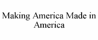 MAKING AMERICA MADE IN AMERICA