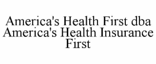AMERICA'S HEALTH FIRST DBA AMERICA'S HEALTH INSURANCE FIRST