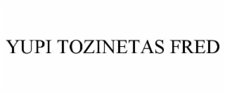 YUPI TOZINETAS FRED