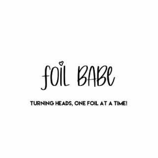 FOIL BABE TURNING HEADS, ONE FOIL AT A TIME!