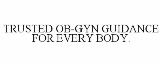 TRUSTED OB-GYN GUIDANCE FOR EVERY BODY.