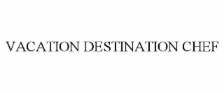 VACATION DESTINATION CHEF