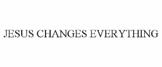 JESUS CHANGES EVERYTHING