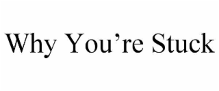 WHY YOUâRE STUCK