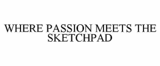 WHERE PASSION MEETS THE SKETCHPAD